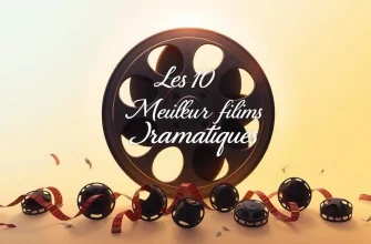 Les 10 Meilleurs Films Dramatiques à Voir Absolument
