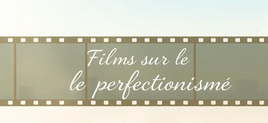 10 Films sur le Perfectionnisme